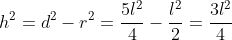 h^2=d^2-r^2=frac{5l^2}{4}-frac{l^2}{2}=frac{3l^2}{4}