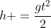 h =frac{gt^2}{2}