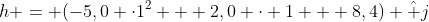 h = (-5,0 cdot1^2 + 2,0 cdot 1 + 8,4) hat j