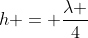 h = frac{lambda }{4}