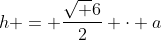 h = frac{sqrt {6}}{2} cdot a