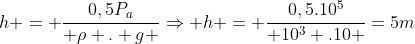 h = frac{0,5P_a}{ 
ho . g }Rightarrow h = frac{0,5.10^5}{ 10^3 .10 }=5m