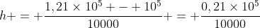 h = frac{1,21	imes10^{5} - 10^{5}}{10000} = frac{0,21	imes10^{5}}{10000}