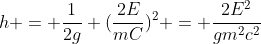 h = frac{1}{2g} (frac{2E}{mC})^2 = frac{2E^2}{gm^2c^2}