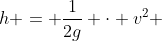 h = frac{1}{2g} cdot v^{2} + R(1+cosvarphi)