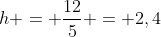 h = frac{12}{5} = 2,4