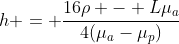 h = frac{16ho - Lmu_a}{4(mu_a-mu_p)}