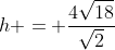 h = frac{4sqrt{18}}{sqrt{2}}
