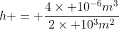 h = frac{4	imes 10^{-6}m^{3}}{2	imes 10^{3}m^{2}}