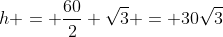 h = frac{60}{2} sqrt3 = 30sqrt3