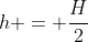 h = frac{H}{2}