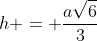 h = frac{asqrt{6}}{3}