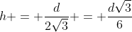 h = frac{d}{2sqrt{3}} = frac{dsqrt{3}}{6}