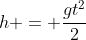 h = frac{gt^2}{2}