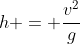 h = frac{v^{2}}{g}