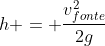 h = frac{v_{fonte}^{2}}{2g}