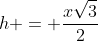 h = frac{xsqrt{3}}{2}