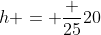 h = frac {25}{20}