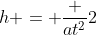 h = frac {at^2}{2}