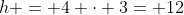 h = 4 cdot 3= 12