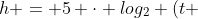 h = 5 cdot log_{2} (t + 1)