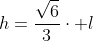 h=frac{sqrt{6}}{3}cdot l