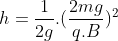 h=frac{1}{2g}.(frac{2mg}{q.B})^{2}