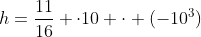 h=frac{11}{16} cdot10 cdot (-10^3)