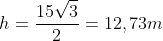 h=frac{15sqrt{3}}{2}=12,73m