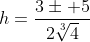 h=frac{3pm 5}{2sqrt[3]{4}}