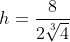 h=frac{8}{2sqrt[3]{4}}