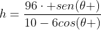 h=frac{96cdot sen(	heta )}{10-6cos(	heta )}