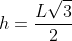 h=frac{Lsqrt{3}}{2}