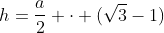 h=frac{a}{2} cdot (sqrt{3}-1)