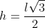 h=frac{lsqrt{3}}{2}