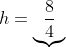 h=underbrace{frac{8}{4+w^2}}