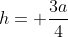 h= frac{3a}{4}