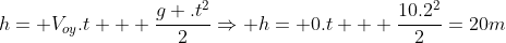 h= V_{oy}.t + frac{g .t^2}{2}Rightarrow h= 0.t + frac{10.2^2}{2}=20m