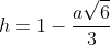 h=1-frac{asqrt6}{3}