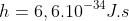 h=6,6.10^{-34}J.s