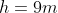 h=9m