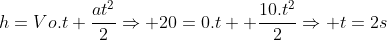 h=Vo.t+frac{at^{2}}{2}Rightarrow 20=0.t+ frac{10.t^{2}}{2}Rightarrow t=2s