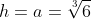 h=a=sqrt[3]{6}