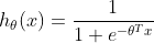 h_{\theta}(x)=\frac{1}{1+e^{-\theta^{T}x}}