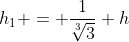 h_{1} = frac{1}{sqrt[3]{3}} h