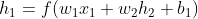 h_1=f(w_1x_1+w_2h_2+b_1)