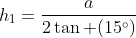 h_1=frac{a}{2	an (15^circ)}
