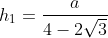 h_1=frac{a}{4-2sqrt{3}}