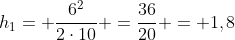 h_1= frac{6^2}{2cdot10} =frac{36}{20} = 1,8