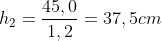 h_2=frac{45,0}{1,2}=37,5cm
